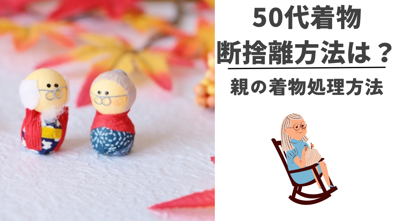 50代の着物の断捨離方法を解説！親の着物も思い切って断捨離しよう 